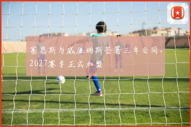 塞恩斯与威廉姆斯签署三年合同，2027赛季正式加盟